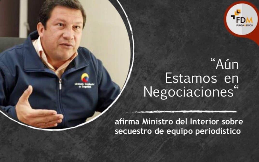 ‘Aún estamos en negociaciones’, afirma Ministro del Interior sobre secuestro de equipo periodístico