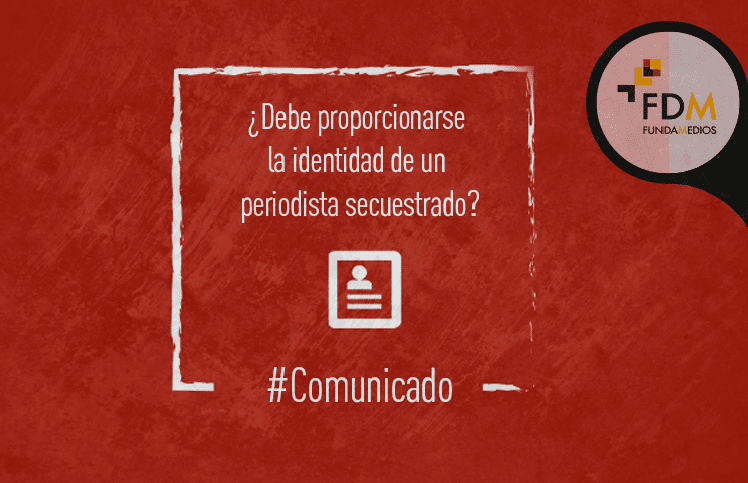 COMUNICADO CEDHU – FUNDAMEDIOS – INREDH ¿Debe proporcionarse la identidad de un periodista secuestrado?
