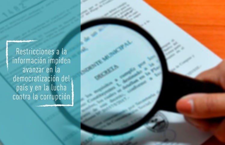 RESTRICCIONES EN EL ACCESO A LA INFORMACIÓN ES UN IMPEDIMENTO PARA AVANZAR EN LA DEMOCRATIZACIÓN DEL PAÍS Y EN LA LUCHA CONTRA LA CORRUPCIÓN