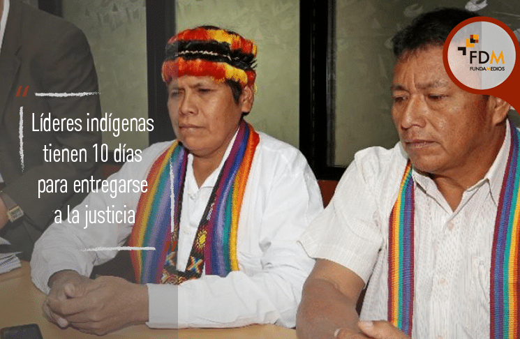 Líderes indígenas tienen 10 días para entregarse a la justicia