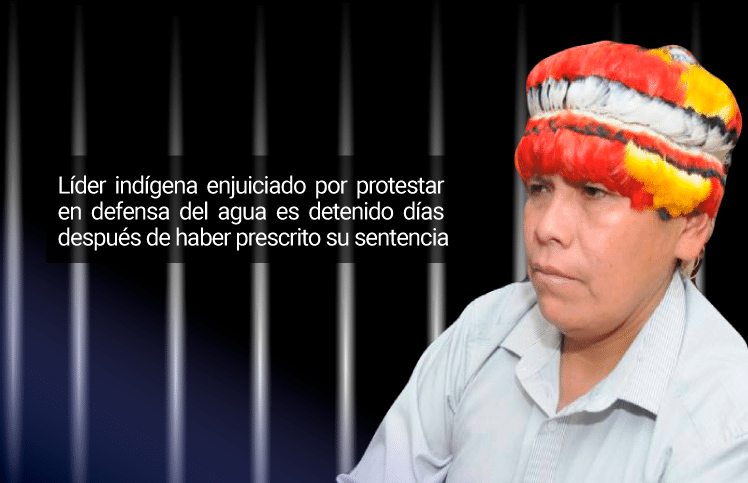 Líder indígena enjuiciado por protestar en defensa del agua es detenido días después de haber prescrito su sentencia