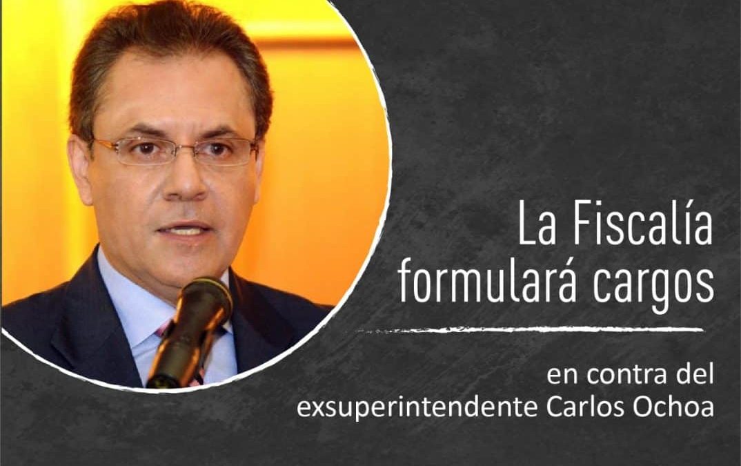 La Fiscalía formulará cargos en contra del exsuperintendente Carlos Ochoa