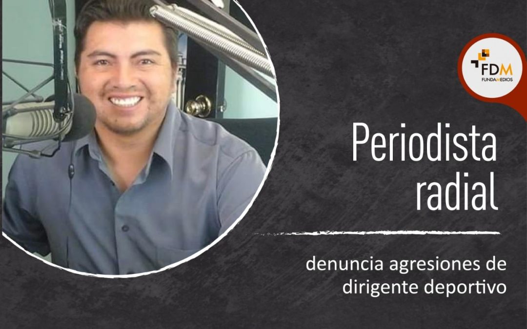 Periodista radial denuncia agresiones de dirigente deportivo